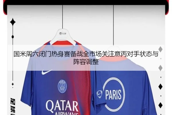 国米周六闭门热身赛备战全市场关注意丙对手状态与阵容调整
